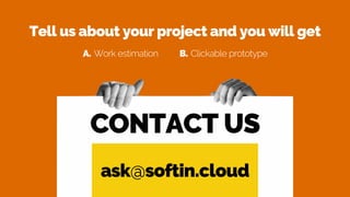 Tell us about your project and you will get
A. Work estimation B. Clickable prototype
CONTACT US
ask@softin.cloud
 