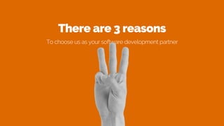 There are 3 reasons
To choose us as your software development partner
 