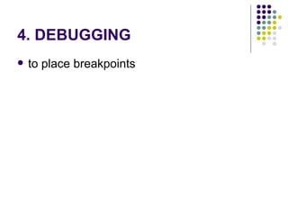 4. DEBUGGING to place breakpoints
