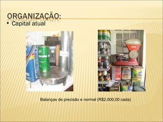 Capital atual Balanças de precisão e normal (R$2.000,00 cada) 