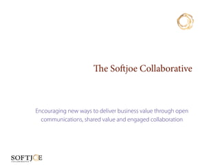 e Sojoe Collaborative



Encouraging new ways to deliver business value through open
  communications, shared value and engaged collaboration
 