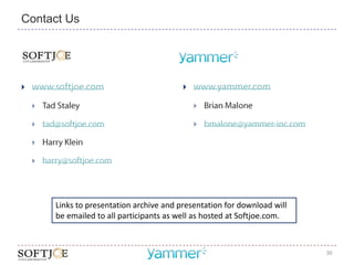 Contact Us




                                          

                                              

                                              

    

    




        Links to presentation archive and presentation for download will
        be emailed to all participants as well as hosted at Softjoe.com.



                                                                           30
 