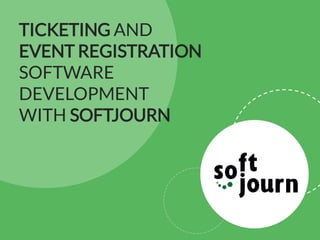 TICKETING AND
EVENT REGISTRATION
SOFTWARE
DEVELOPMENT
WITH SOFTJOURN
 