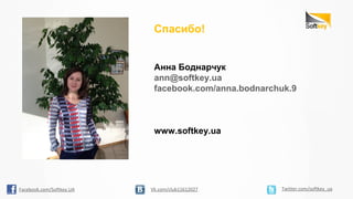 Спасибо!
Анна Боднарчук
ann@softkey.ua
facebook.com/anna.bodnarchuk.9
www.softkey.ua
Twitter.com/softkey_uaVk.com/club11612027Facebook.com/Softkey.UA
 