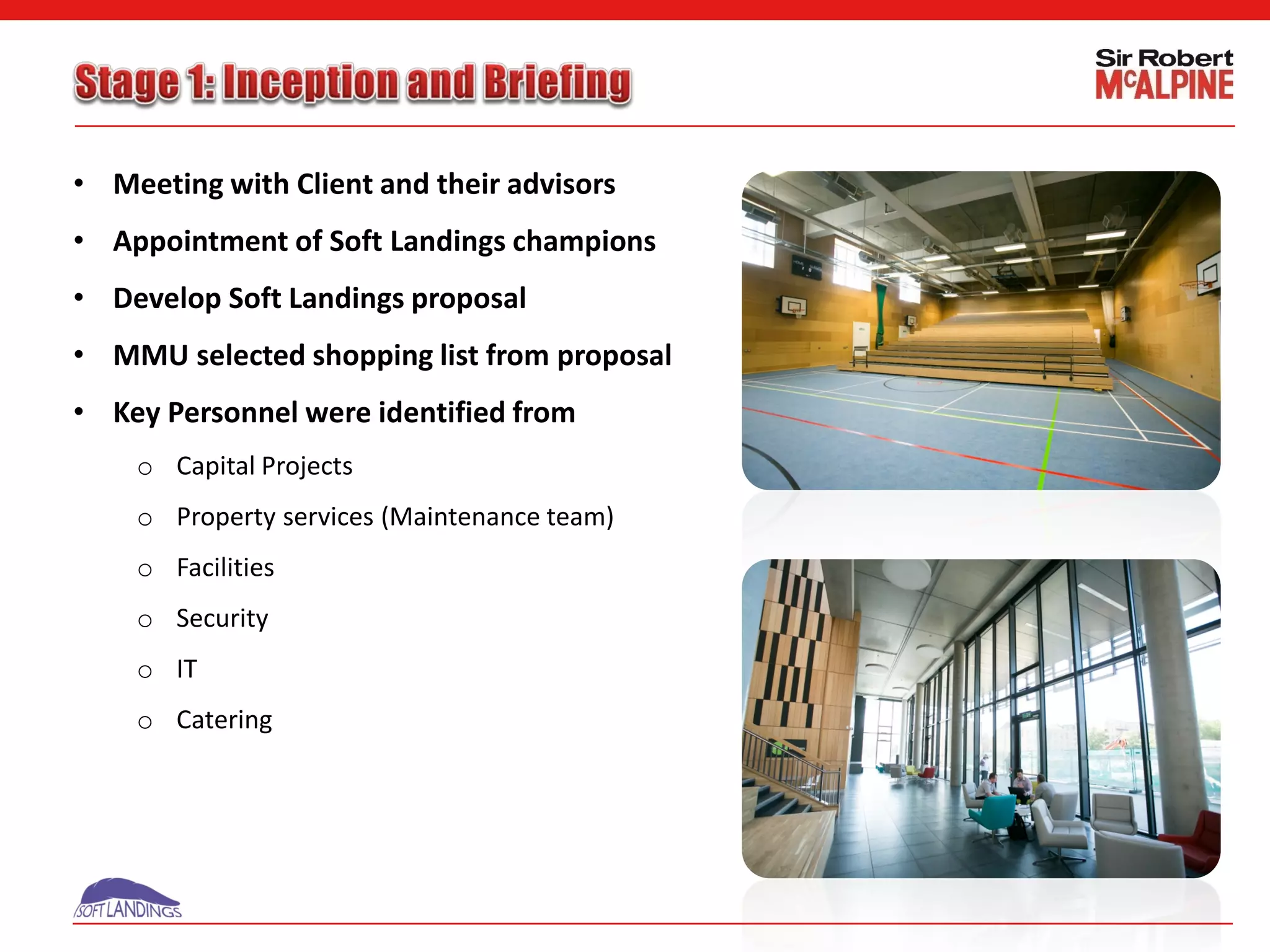• Meeting with Client and their advisors
• Appointment of Soft Landings champions
• Develop Soft Landings proposal
• MMU selected shopping list from proposal
• Key Personnel were identified from
o Capital Projects
o Property services (Maintenance team)
o Facilities
o Security
o IT
o Catering
 
