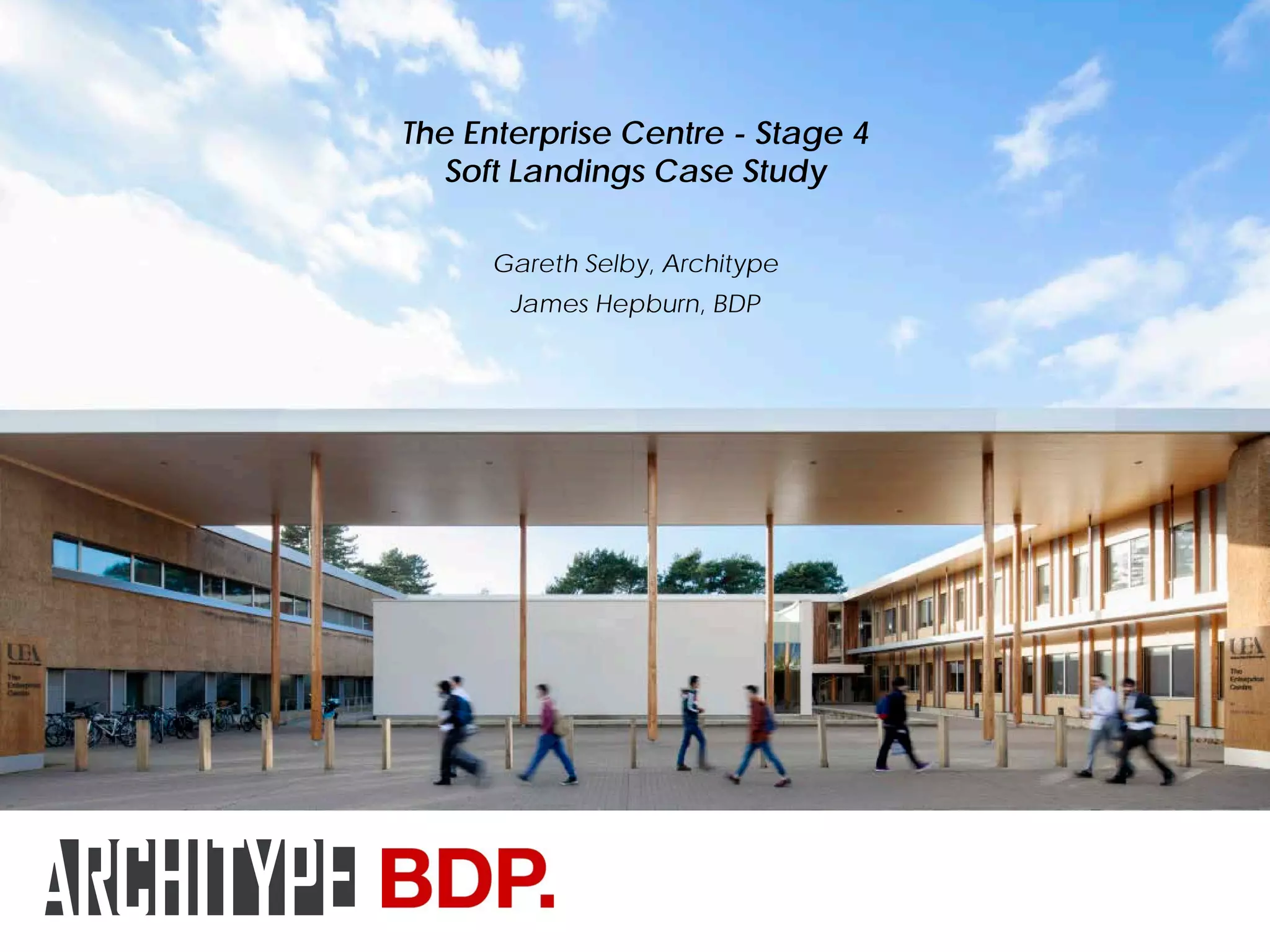 The Enterprise Centre - Stage 4
Soft Landings Case Study
Gareth Selby, Architype
James Hepburn, BDP
 