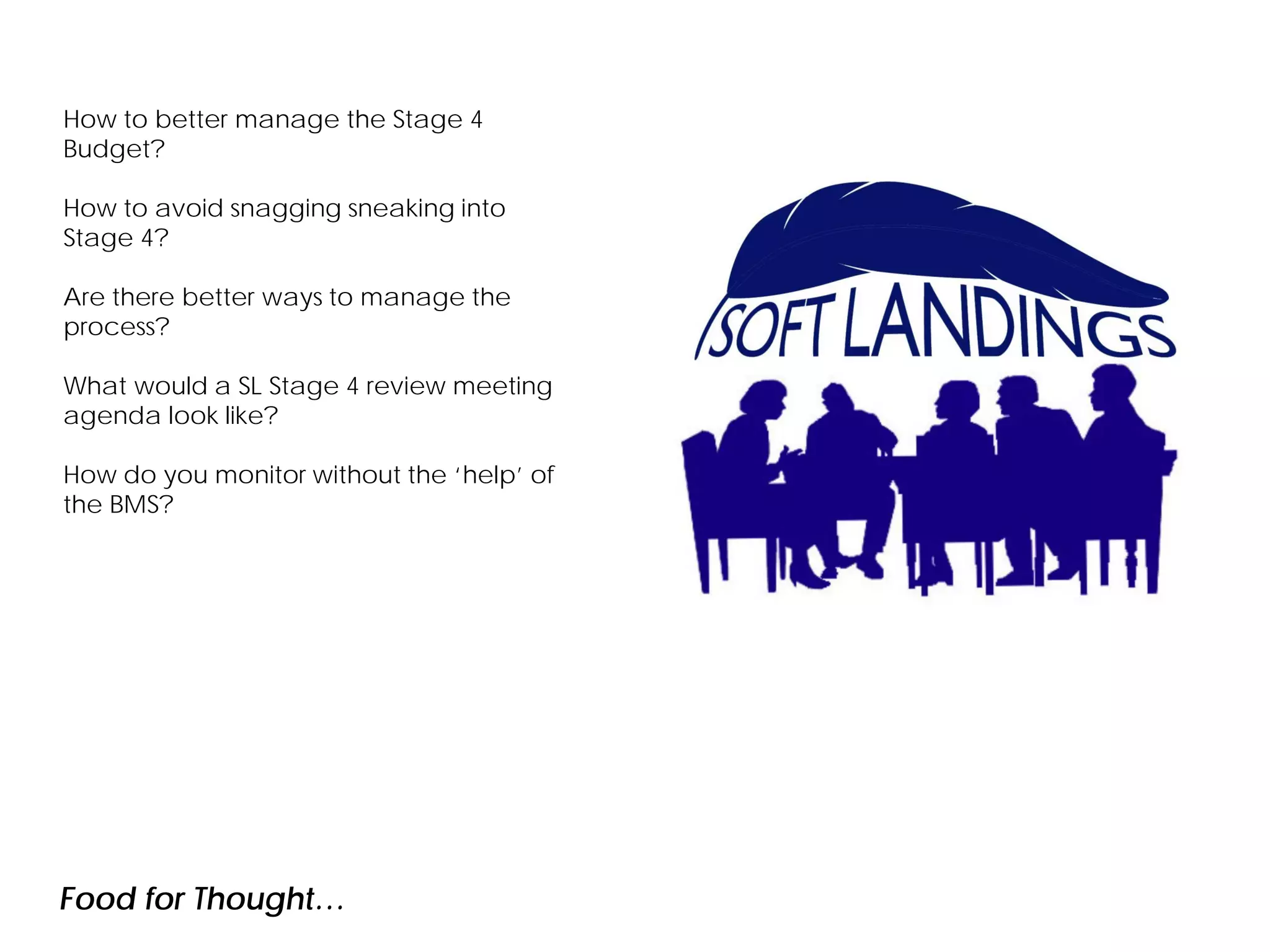 Food for Thought…
TEC one year in
How to better manage the Stage 4
Budget?
How to avoid snagging sneaking into
Stage 4?
Are there better ways to manage the
process?
What would a SL Stage 4 review meeting
agenda look like?
How do you monitor without the ‘help’ of
the BMS?
 