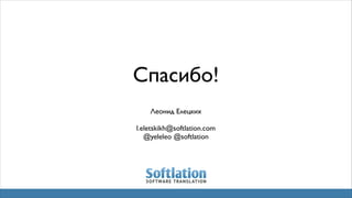 Спасибо!
Леонид Елецких
l.eletskikh@softlation.com
@yeleleo @softlation

 