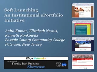 Soft Launching An Institutional ePortfolio Initiative Anita Kumar, Elizabeth Nesius, Kenneth Ronkowitz Passaic County Community CollegePaterson, New Jersey 