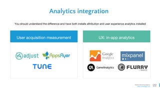 22Mobile Marketing Agency
www.comboapp.com
Analytics integration
You should understand the difference and have both installs attribution and user experience analytics installed
User acquisition measurement UX: in-app analytics
 
