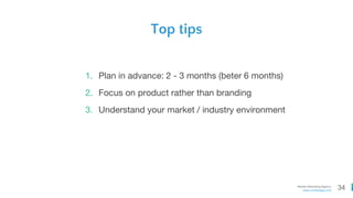 34Mobile Marketing Agency
www.comboapp.com
1. Plan in advance: 2 - 3 months (beter 6 months)
2. Focus on product rather than branding
3. Understand your market / industry environment
Top tips
 