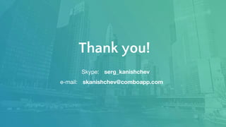 Thank you!
Skype: serg_kanishchev
e-mail: skanishchev@comboapp.com
 