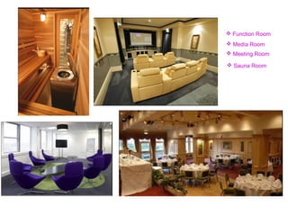  Function Room
 Media Room
 Sauna Room
 Meeting Room
 
