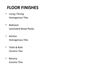 • Living / Dining
Homogenous Tiles
• Bedroom
Laminated Wood Planks
• Kitchen
Homogenous Tiles
• Toilet & Bath
Ceramic Tiles
• Balcony
Ceramic Tiles
FLOOR FINISHES
 
