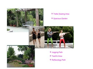  Spacious Garden
 Trellis Seating Area
 Jogging Path
 TaeChi Area
 Reflexology Path
 