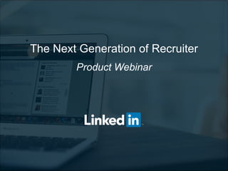 The Next Generation of Recruiter
Product Webinar
 