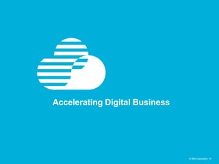 © IBM Corporation 57© IBM Corporation 57
Accelerating Digital Business
 