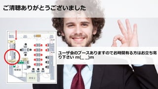 ご清聴ありがとうございました
ユーザ会のブースありますのでお時間有る⽅はお⽴ち寄
り下さい m(_ _)m
 