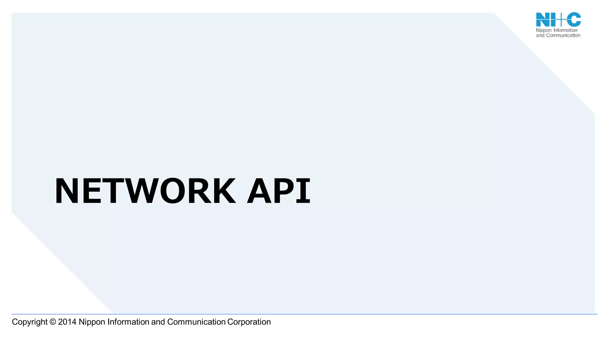 Copyright © 2014 Nippon Information and Communication Corporation
NETWORK API
 