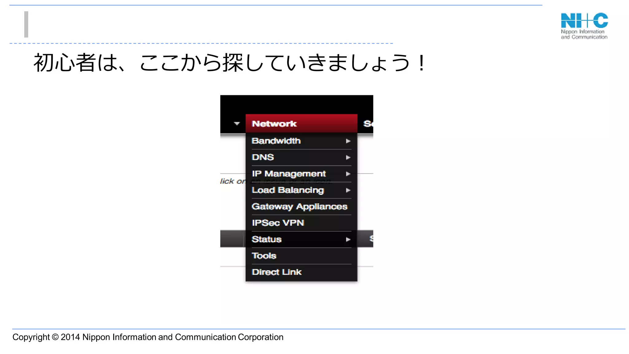 Copyright © 2014 Nippon Information and Communication Corporation
初心者は、ここから探していきましょう！
 