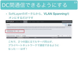 DCgͨŤǤ褦ˤ
13
? SoftLayerΥݩ`뤫顢VLAN Spanning?
ˤǤ
ǡĤιƤ`ͬʿ
ץ饤٩`ȥͥåȥ`ͨŤǤ褦
ʤäϤ
 