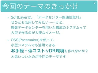 ؤΥƩ`ޤΤä
2
? SoftLayerϡǩ`󥿩`gͨşoϡ?
ҤȤäƤߤɡ?
}ǩ`󥿩`äɤΥƥä?
ͤΤʥ`
? OSS(Pacemaker)ʹäơ?
СͥƥǤäǤ?
X?ͥȤDRhʤ?
˼ĤΤؤΥƩ`ޤǤ
 