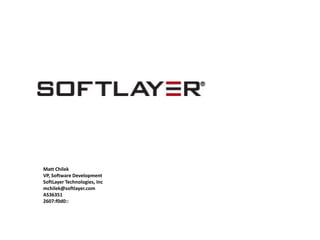 Matt Chilek VP, Software Development SoftLayer Technologies, Inc mchilek@softlayer.com AS36351 2607:f0d0:: 