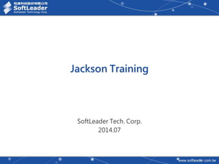 SoftLeader Tech. Corp.
2014.07
Jackson Training
 