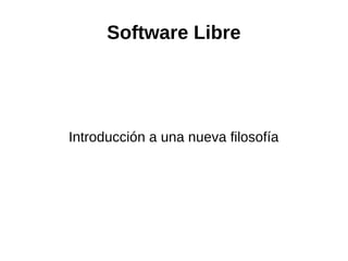 Software Libre
Introducción a una nueva filosofía
 