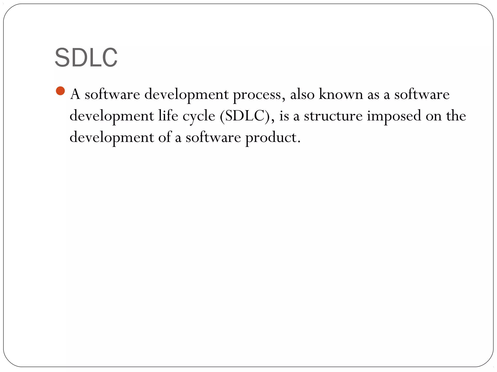 SDLC
A software development process, also known as a software
  development life cycle (SDLC), is a structure imposed on the
  development of a software product.
 