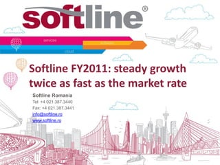 Softline FY2011: steady growth
twice as fast as the market rate
Softline Romania
Tel: +4 021.387.3440
Fax: +4 021.387.3441
info@softline.ro
www.softline.ro
 