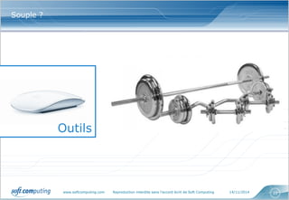 www.softcomputing.com Reproduction interdite sans l’accord écrit de Soft Computing 14/11/2014 22
Souple ?
Outils
 
