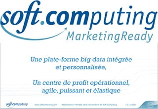 www.softcomputing.com Reproduction interdite sans l’accord écrit de Soft Computing 14/11/2014 47
Un dispositif, comprenant : des services,
des outils, des processus et des expertises,
pour doter les Directions Marketing des
moyens d’assurer leurs nouvelles
responsabilités
Un dispositif, comprenant : des services,
des outils, des processus et des expertises,
pour doter les Directions Marketing des
moyens d’assurer leurs nouvelles
responsabilités
 