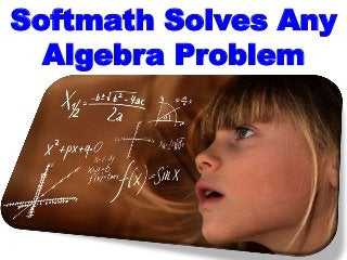 Softmath Solves Any
Algebra Problem
 