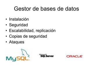 Gestor de bases de datos Instalación Seguridad Escalabilidad, replicación Copias de seguridad Ataques 
