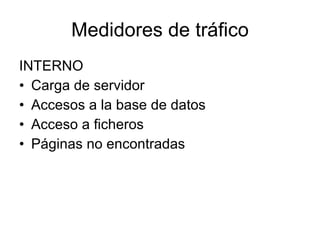 Medidores de tráfico INTERNO Carga de servidor Accesos a la base de datos Acceso a ficheros Páginas no encontradas 