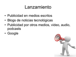 Lanzamiento Publicidad en medios escritos Blogs de noticias tecnológicas Publicidad por otros medios, video, audio, podcasts Google 