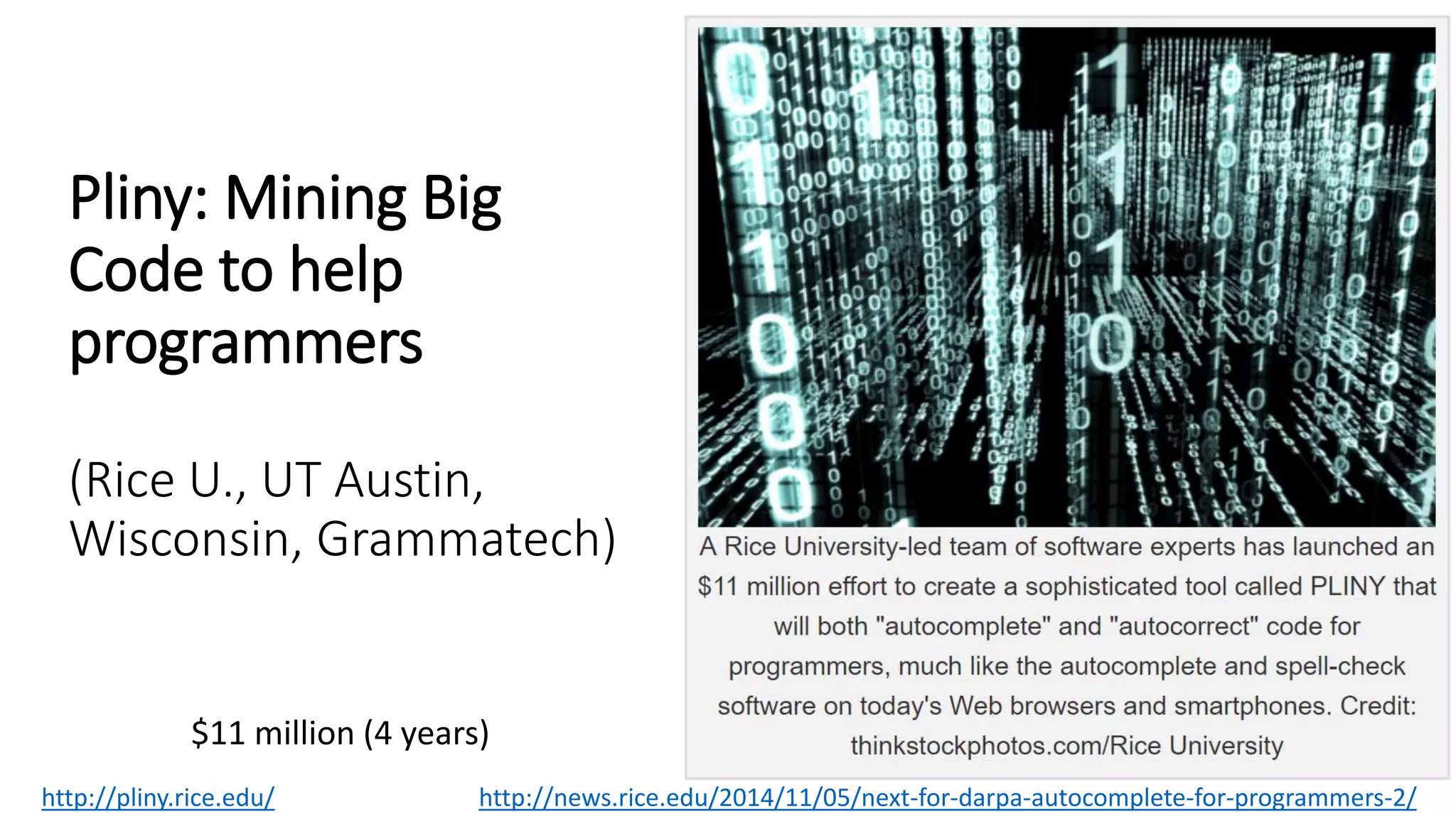 Pliny: Mining Big
Code to help
programmers
(Rice U., UT Austin,
Wisconsin, Grammatech)
http://pliny.rice.edu/ http://news.rice.edu/2014/11/05/next-for-darpa-autocomplete-for-programmers-2/
$11 million (4 years)
 