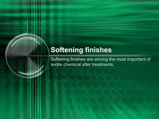 Softening finishes
Softening finishes are among the most important of
textile chemical after treatments.
 