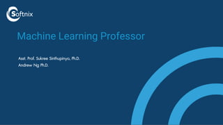 Machine Learning Professor
Asst. Prof. Sukree Sinthupinyo, Ph.D.
Andrew Ng Ph.D.
 