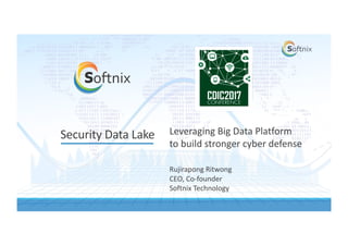 Security	Data	Lake Leveraging	Big	Data	Platform	
to	build	stronger	cyber	defense
Rujirapong	Ritwong
CEO,	Co-founder
Softnix Technology
 