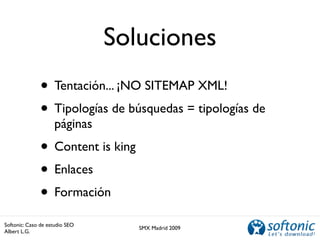 Soluciones
               • Tentación... ¡NO SITEMAP XML!
               • Tipologías de búsquedas = tipologías de
       ...