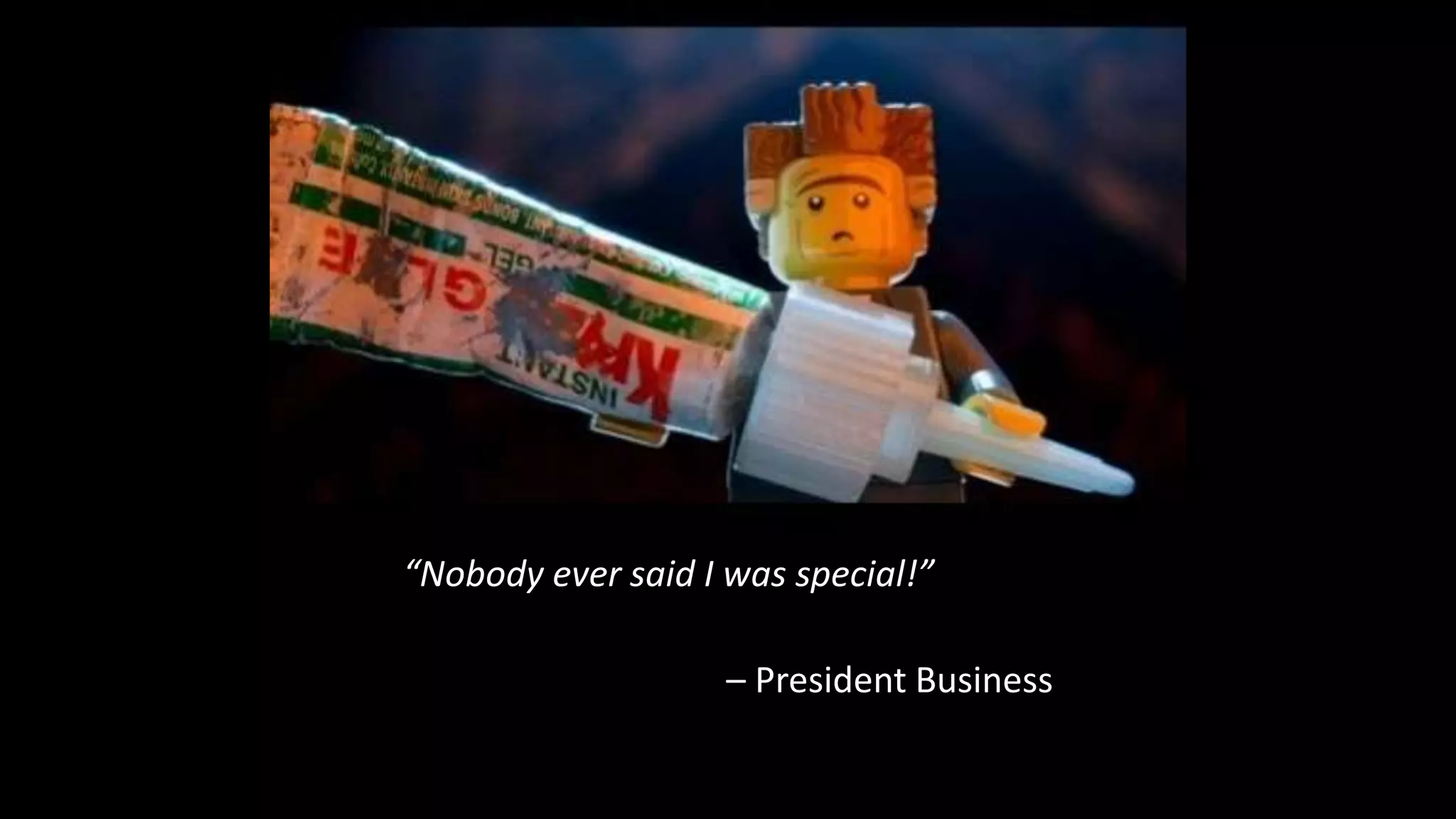 “Nobody ever said I was special!”
– President Business
 