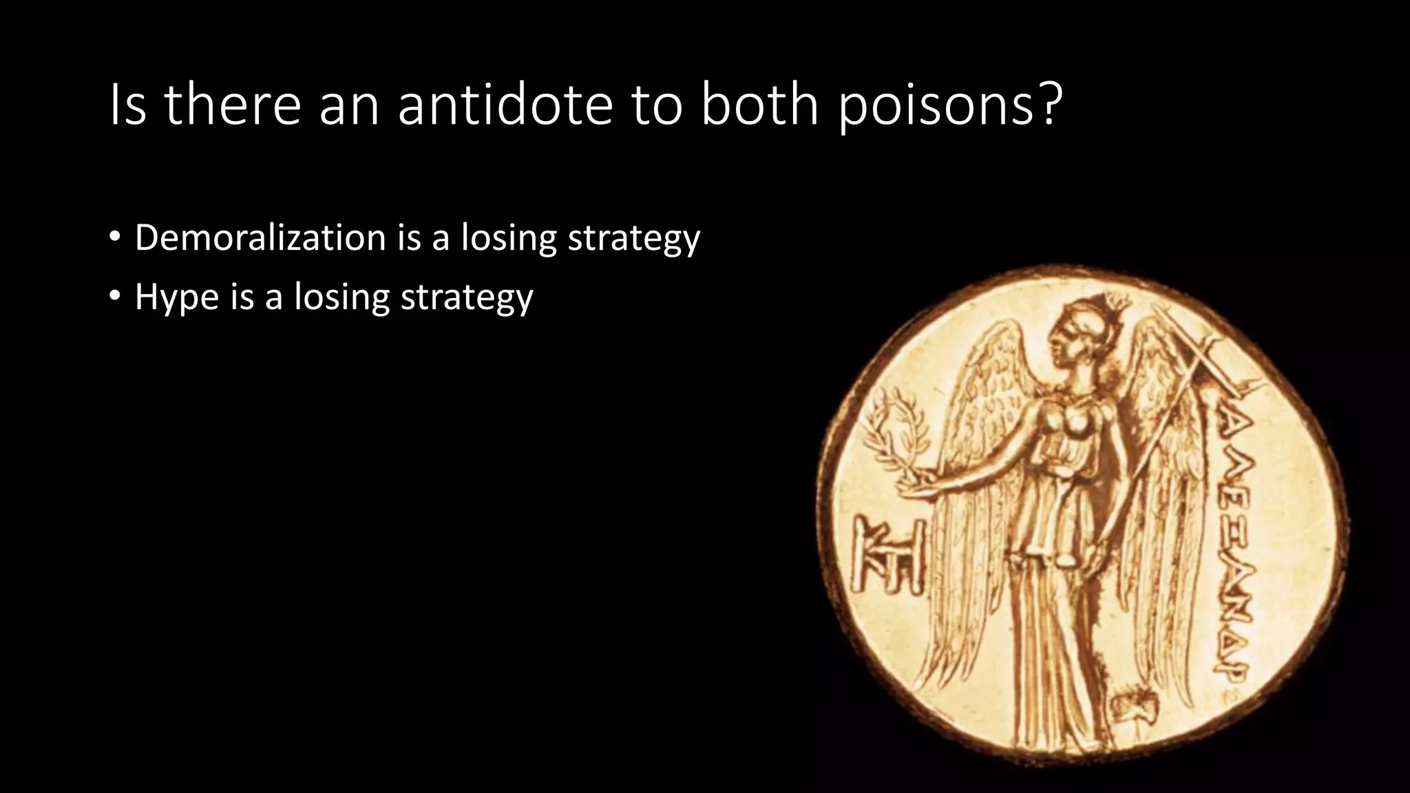 Is there an antidote to both poisons?
• Demoralization is a losing strategy
• Hype is a losing strategy
 