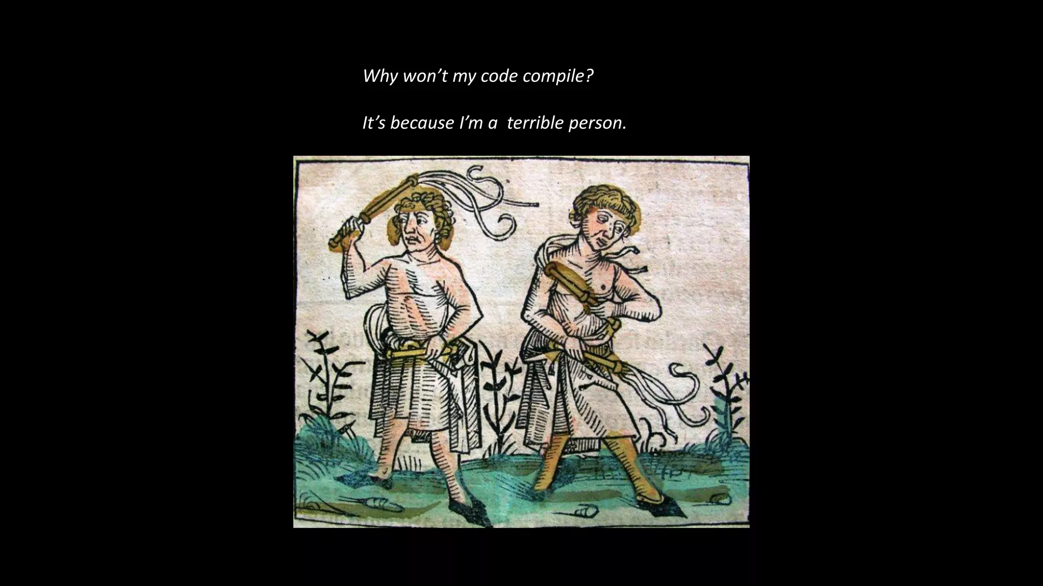 Why won’t my code compile?
It’s because I’m a terrible person.
 