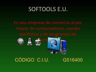 SOFTOOLS E.U. Es una empresa de comercio al por mayor de computadores, equipo periférico y de programas de informática.  CÓDIGO  C.I.U. G516400 