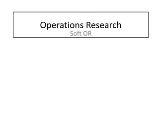 Operations Research
Soft OR
 