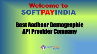 Welcome to
SOFTPAYINDIA
Best Aadhaar Demographic
API Provider Company
 