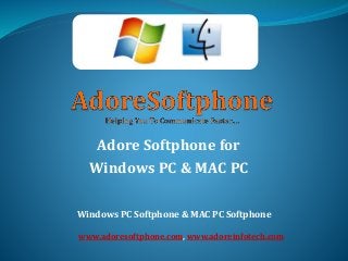 Adore Softphone for
Windows PC & MAC PC
Windows PC Softphone & MAC PC Softphone
www.adoresoftphone.com, www.adoreinfotech.com
 