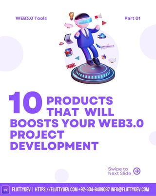 10PRODUCTS
THAT WILL 🚀
BOOSTS YOUR WEB3.0
PROJECT
DEVELOPMENT
Swipe to
Next Slide
FLUTTYDEV|HTTPS://FLUTTYDEV.COM+92-334-8409087INFO@FLUTTYDEV.COM
WEB3.0 Tools Part 01
 